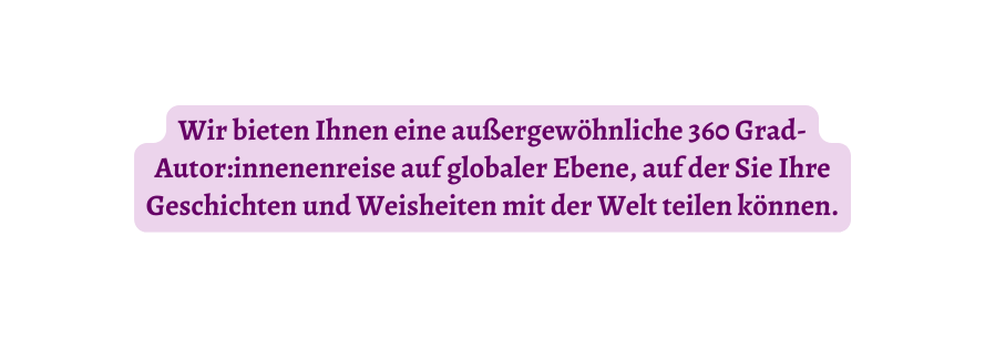 Wir bieten Ihnen eine außergewöhnliche 360 Grad Autor innenenreise auf globaler Ebene auf der Sie Ihre Geschichten und Weisheiten mit der Welt teilen können